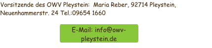 Vorsitzende des OWV Pleystein:  Maria Reber, 92714 Pleystein, Neuenhammerstr. 24 Tel.:09654 1660 E-Mail: info@owv-pleystein.de